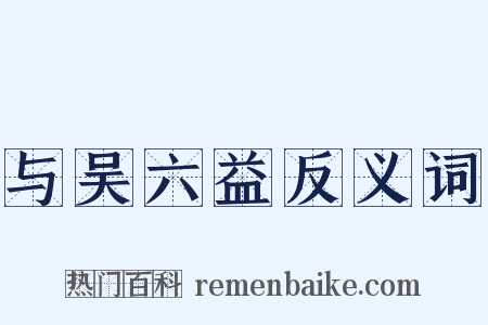 与吴六益反义词是什么意思的图片